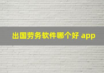 出国劳务软件哪个好 app